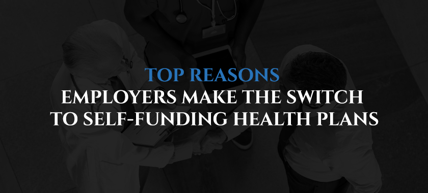 Top Reasons Employers Switch To Self-Funding Health Plans