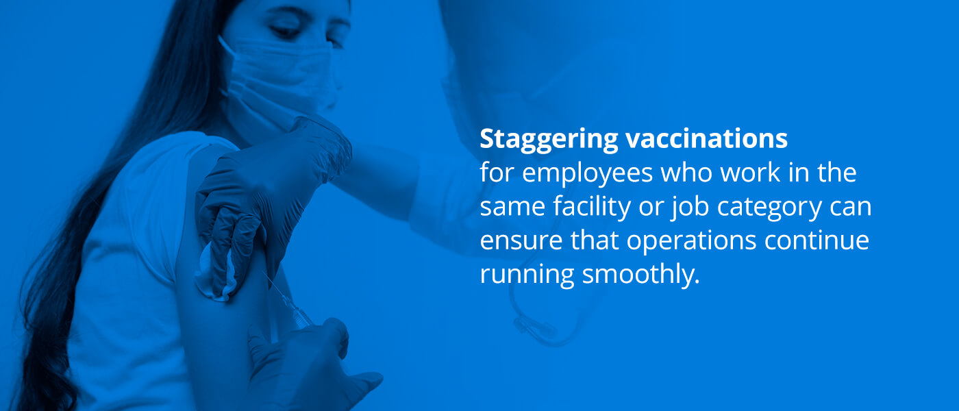 Staggering vaccinations for employees can ensure that operations continue running smoothly.