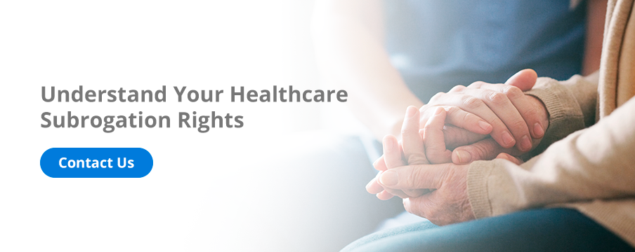 Understand Your Healthcare Subrogation Rights Understand Your Healthcare Subrogation Rights