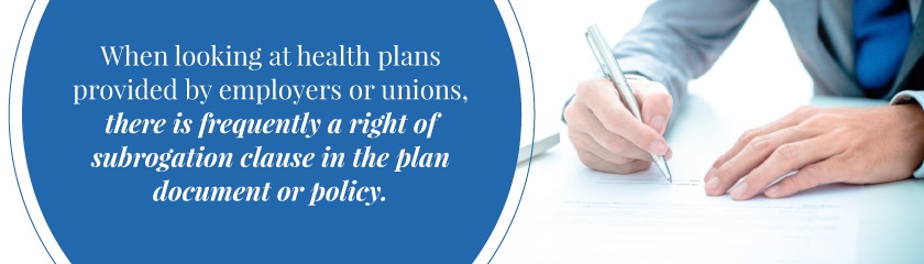 There is frequently a right of subrogation clause in the plan document or policy There is frequently a right of subrogation clause in the plan document or policy