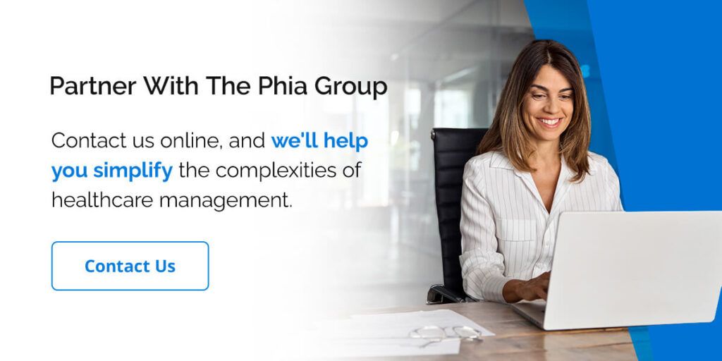 Partner With The Phia Group Contact us online, and we'll help you simplify the complexities of healthcare management.