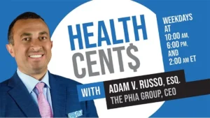 Health Cent$ with Adam V. Russo ESQ. The Phia Group, CEO on Weekdays at 10:00 am, 6:00 pm, and 2:00 am ET