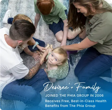 Desiree + Family Joined the Phia group in 2006 Receives Free, Best-in-Class Health Benefits from The Phia Group