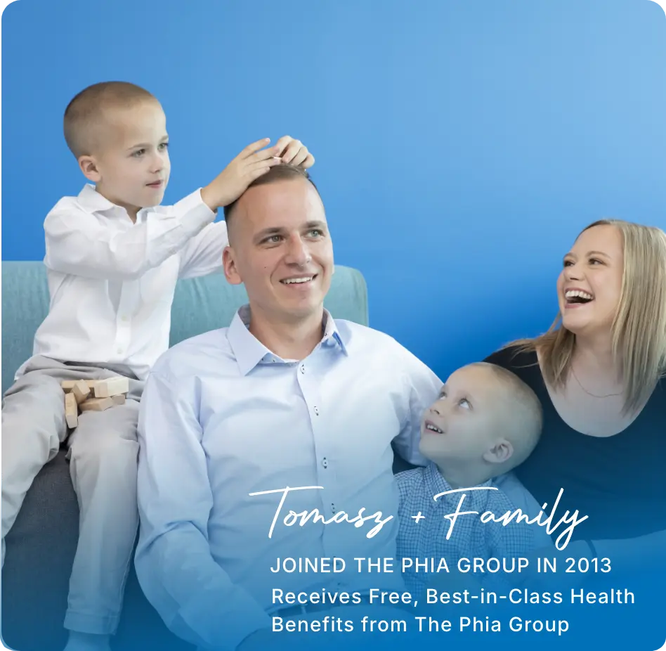 Tomasz + Family Joined the Phia group in 2013 Receives Free, Best-in-Class Health Benefits from The Phia Group